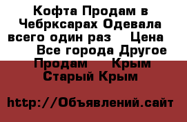 Кофта!Продам в Чебрксарах!Одевала всего один раз! › Цена ­ 100 - Все города Другое » Продам   . Крым,Старый Крым